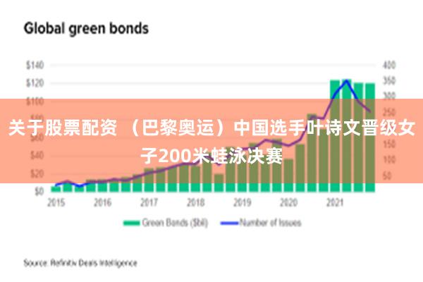 关于股票配资 （巴黎奥运）中国选手叶诗文晋级女子200米蛙泳决赛